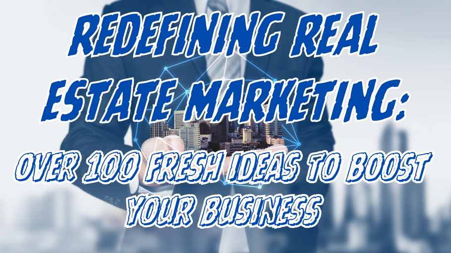 REDEFINING REAL ESTATE MARKETING: FRESH IDEAS TO BOOST YOUR BUSINESS